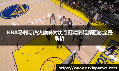 NBA马刺与热火巅峰对决夺冠精彩视频回放全景解析