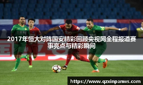 2017年恒大对阵国安精彩回顾央视网全程报道赛事亮点与精彩瞬间